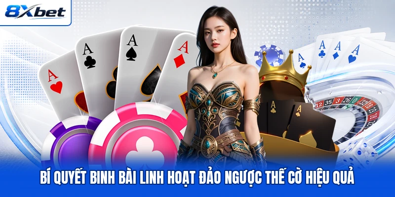 Bí quyết binh bài linh hoạt đảo ngược thế cờ hiệu quả