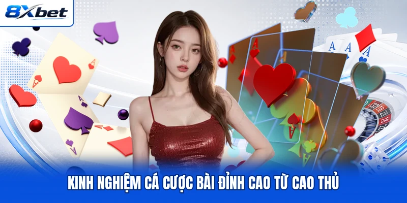 Kinh nghiệm cá cược bài đỉnh cao từ cao thủ